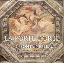 La porte dorée du château de Fontainebleau. Histoire et restauration, 2024, 140 p., 100 ill.