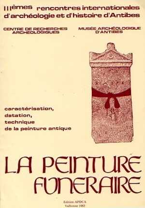 La Peinture funéraire. Caractérisation, datation, technique de la peinture antique (actes des IIIe Rencontres internationales d'Archéologie et d'Histoire d'Antibes, 12-14 oct. 1982), 1983, 115 p., nbr. ill.