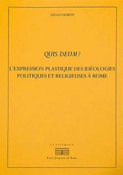 Quis Deum ? L'expression plastique des idéologies politiques et religieuses à Rome à la fin de la République et au début du Principat, 2022, 840 p.