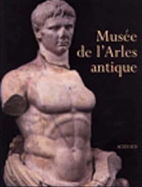 ÉPUISÉ - Musée de l'Arles antique. Collections archéologiques d'Arles (préf. J.M. Rouquette), 1996, 176 p., nbr. ill. coul.