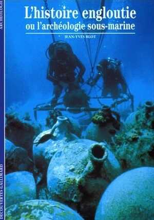 L'Histoire engloutie ou l'archéologie sous-marine, (coll. Découvertes, 266), 1995, 176 p., nbr. ill. n.b. et coul.