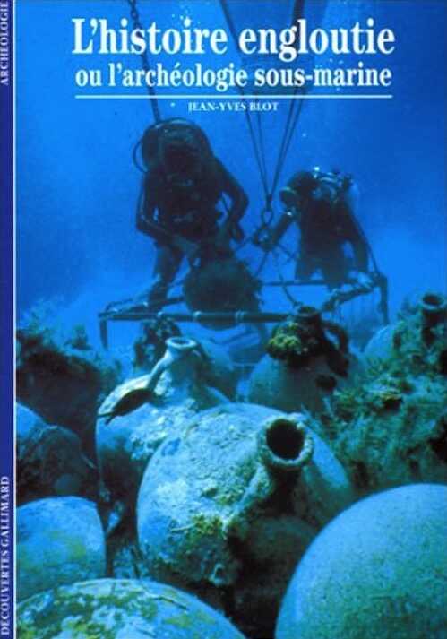 L'Histoire engloutie ou l'archéologie sous-marine, (coll. Découvertes, 266), 1995, 176 p., nbr. ill. n.b. et coul.