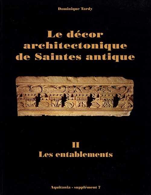 T. 2 - Le Décor architectonique de Saintes antique, 2 : Les entablements (Suppl. Aquitania, 7) (préface de Pierre Gros), 1995, 176 p., 77 pl. regroupant 69 dessins et 128 ph.