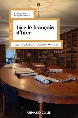 Lire le français d'hier. Manuel de paléographie moderne, XV-XVIIIe siècle, 2023, 6e éd., 304 p.