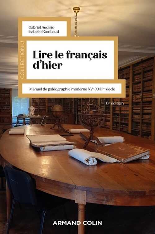 Lire le français d'hier. Manuel de paléographie moderne, XV-XVIIIe siècle, 2023, 6e éd., 304 p.
