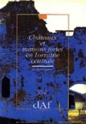ÉPUISÉ - Châteaux et maisons fortes en Lorraine centrale (DAF 33), 1992, 240 p., 151 ill.