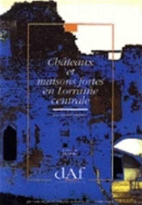 ÉPUISÉ - Châteaux et maisons fortes en Lorraine centrale (DAF 33), 1992, 240 p., 151 ill.
