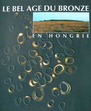 Le bel Age du Bronze en Hongrie, 1994, 224 p., nbr. ill. n. et bl. et coul.