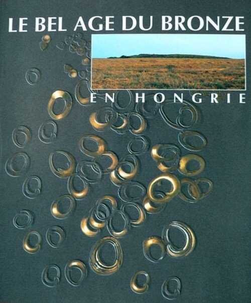 Le bel Age du Bronze en Hongrie, 1994, 224 p., nbr. ill. n. et bl. et coul.