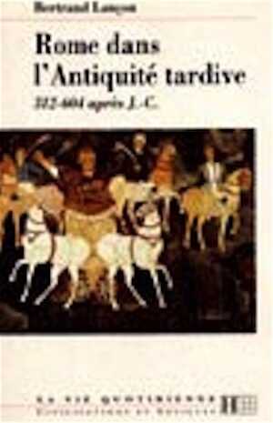 Rome dans l'Antiquité tardive (312-604 ap. J.C.) (coll. La vie quotidienne), 1995, 252 p., 16 pl.