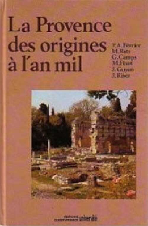 ÉPUISÉ - La Provence des origines à l'an mil, Histoire et Archéologie (J. Riser, G. Camps, M. Bats, P.A. Février, J. Guyon, M. Fixot), 1989, 556 p., nbr. ill., rel.