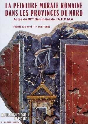 Peinture (La) murale romaine, dans les provinces du Nord (Actes du XIe séminaire de l'AFPMA, Reims 1988) (Rev. Arch. Picardie 1-2, 1990), 1991,132 p., nbr. ill.
