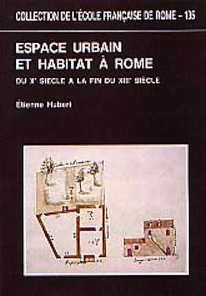 ÉPUISÉ - Espace urbain et habitat à Rome du Xe s. à la fin du XIIIe s. (coll. EFR, 135), 1990, VIII-370 p., 6 pl.