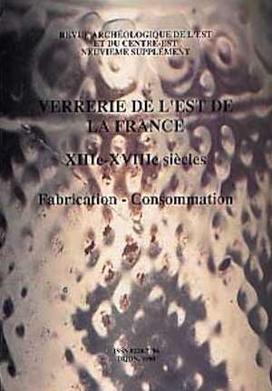 Verreries de l'Est de la France XIIIe-XVIIIe siècles. Fabrication, consommation, (suppl. RAE, 9), 1990, 346 p., nbr. ill., 8 pl. dont coul.