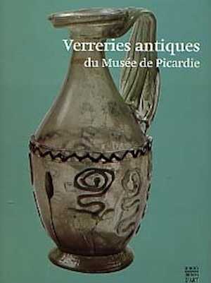 Verreries antiques. Richesses des collections de Picardie, 1997, 132 p., nbr. ill. et ph. coul., rel.