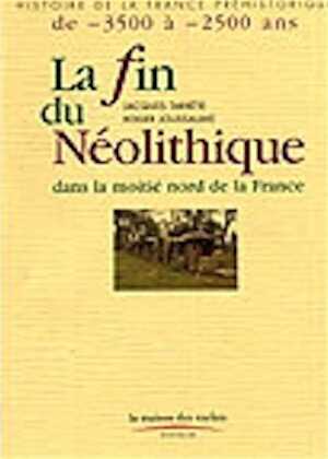 ÉPUISÉ - La Fin du Néolithique dans la moitié nord de la France, (Coll. Hist. de la France Préhistorique), 1998, 128 p., 60 ill. n. et bl. et coul.