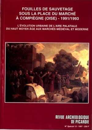 Fouilles de sauvetage sous la Place du Marché à Compiègne (Oise) (1991-1993). L'évolution urbaine de l'aire palatiale du Haut Moyen Age aux marchés médiéval et moderne. Les résultats d'une intervention de sauvetage sur une zone palatiale carolingienne (Rev. Arch. de Picardie, n° Spécial 13-1997), 320 p., nbr. ill.