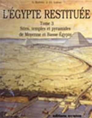 Tome 3 - L'Égypte restituée. Sites, temples et pyramides de Moyenne et Basse Égypte, 1997, 364 p.