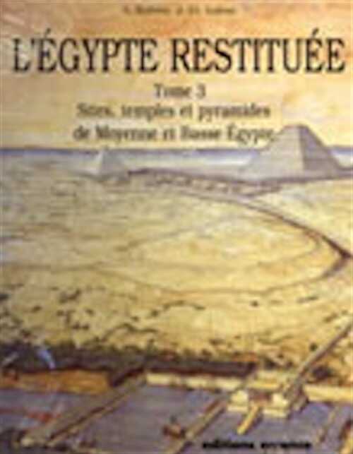 Tome 3 - L'Égypte restituée. Sites, temples et pyramides de Moyenne et Basse Égypte, 1997, 364 p.