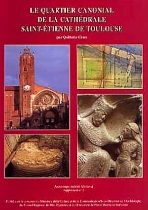Le Quartier canonial de la cathédrale Saint-Étienne de Toulouse (Archéo. du Midi Méd., Suppl. 2) (préface de L. Pressouyre), 1998, 250 p., 120 ill.