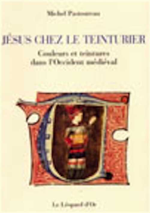 Jésus chez le teinturier. Couleurs et teintures dans l'Occident médiéval, 1998, 216 p.