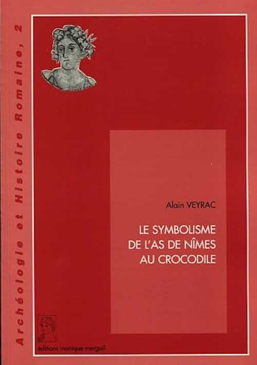 ÉPUISÉ - Le Symbolisme de l'As de Nîmes au crocodile (Archéologie et Histoire romaine, 2), 1998, 73 p., 42 fig.
