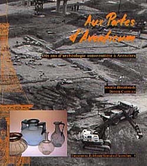 Aux Portes d'Aventicum. Dix ans d'archéologie autoroutière à Avenches, 1998, 96 p., nbr. ill. n. et bl. et coul.