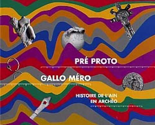 Pré Proto Gallo Méro. Histoire de l'Ain en archéo (Musée de Brou). Cat. expo. 1998, 143 p., nbr. ill. coul.
