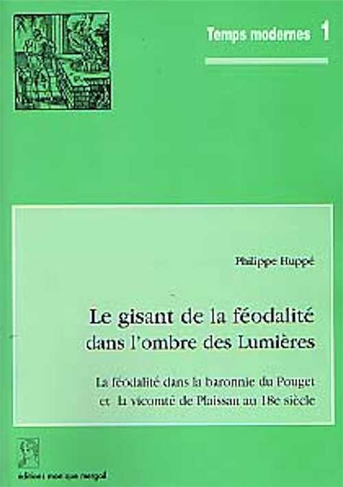 Le Gisant de la féodalité dans l'ombre des Lumières. La féodalité dans la baronnie du Pouget et la vicomté de Plaissan [Hérault] au 18e siècle (suivi de l'armorial des seigneurs) (Temps Modernes, 1), préface de J. Michaud, 1998, 239 p., 24 pl. dt. 4 coul.