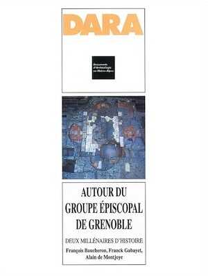 ÉPUISÉ - Autour du groupe épiscopal de Grenoble. Deux millénaires d'histoire (DARA 16), 1998, 336 p., 250 ill., 16 pl. coul.