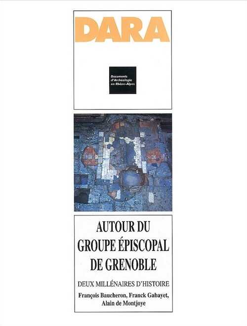 ÉPUISÉ - Autour du groupe épiscopal de Grenoble. Deux millénaires d'histoire (DARA 16), 1998, 336 p., 250 ill., 16 pl. coul.