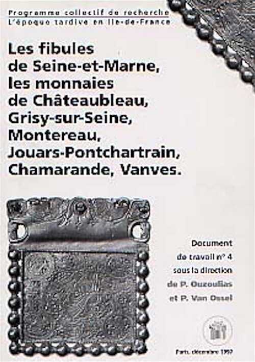 Documents de travail n° 4 - Fibules de Seine-et-Marne, les monnaies de Châteaubleau, Grisy-sur-Seine, Montere, Chamarande, Vanves, 1997, 150 p., nbr. ill. (Programme collectif de recherche : L'époque tardive en Ile-de-France)