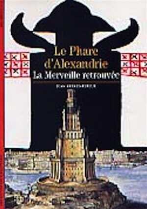 Le Phare d'Alexandrie. La merveille retrouvée (Coll. Découvertes), 2004, 112 p., nbr. ill. n. et bl. et coul.