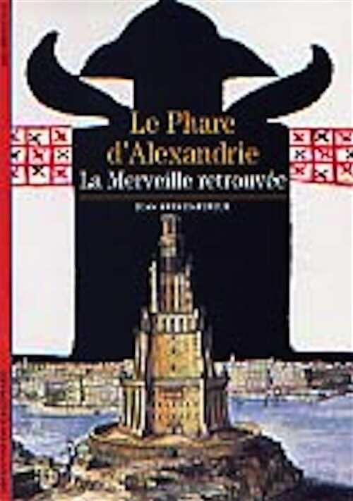 Le Phare d'Alexandrie. La merveille retrouvée (Coll. Découvertes), 2004, 112 p., nbr. ill. n. et bl. et coul.