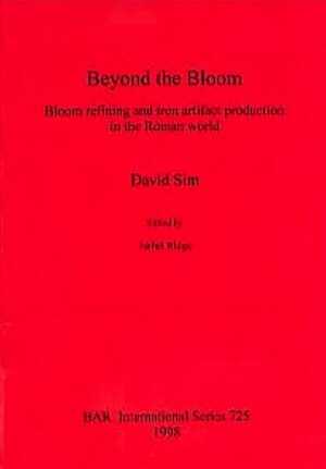 Beyond the Bloom. Bloom refining and iron artifact production in the Roman World (BAR S725), 1998.