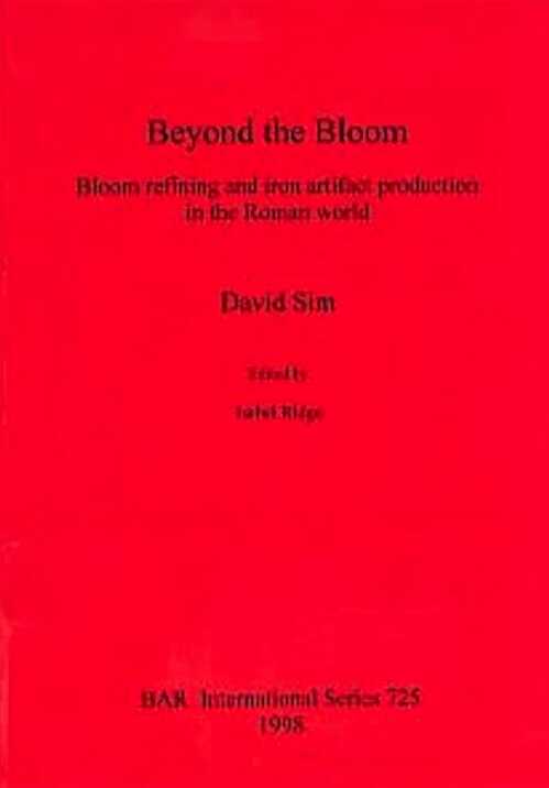 Beyond the Bloom. Bloom refining and iron artifact production in the Roman World (BAR S725), 1998.