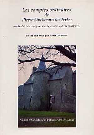 Les Comptes ordinaires de Pierre Duchemin du Tertre, marchand de toile et seigneur dans la première moitié du XVIIIe siècle, 1998, 248 p., 2 plans coul.
