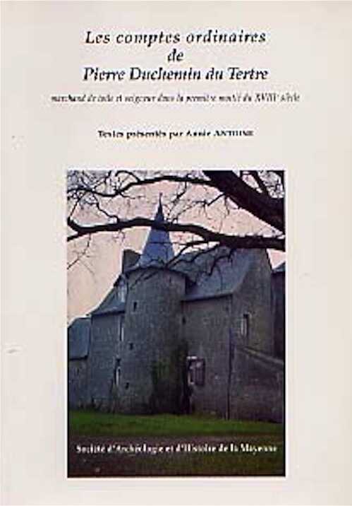 Les Comptes ordinaires de Pierre Duchemin du Tertre, marchand de toile et seigneur dans la première moitié du XVIIIe siècle, 1998, 248 p., 2 plans coul.