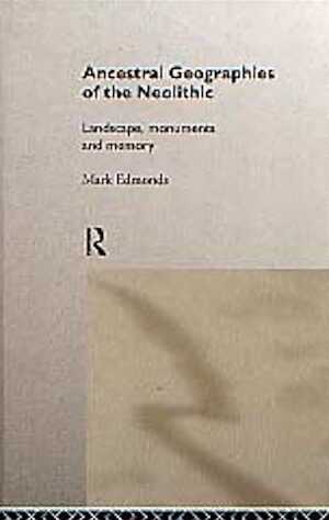 Ancestral Geographies of the Neolithic. Landscapes, Monuments and Memory, 1999, 173 p., 64 fig., rel.