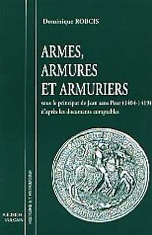 Armes, armures et armuriers sous le principat de Jean sans Peur (1404-1419) d'après les documents comptables, 1998, 96 p.