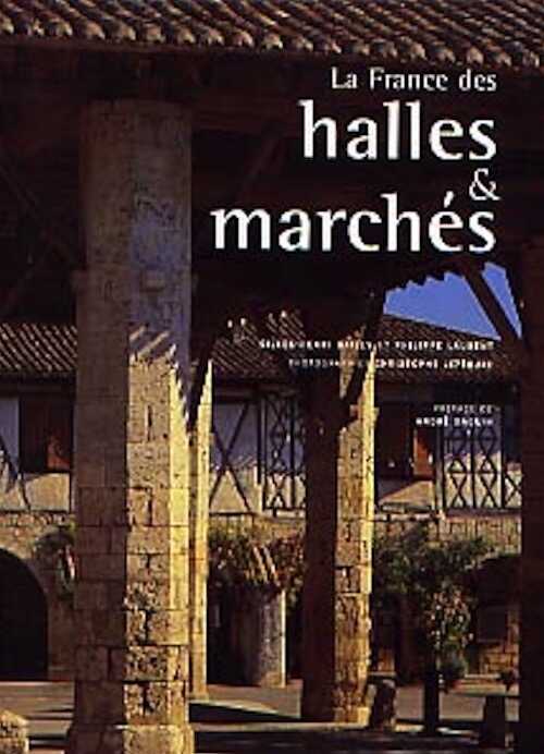 ÉPUISÉ - La France des halles et marchés, 1998, 160 p., 200 ph. n. et bl. et coul., rel.