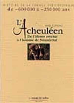 ÉPUISÉ - L'Acheuléen, de l'Homo erectus à l'Homme de Néandertal (-600 000 à - 250 000), (Hist. de la France préhistorique), 2004, 128 p., ill. coul., br.