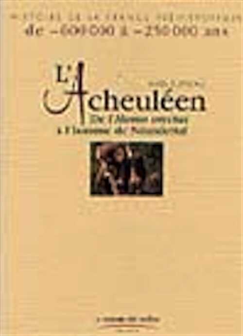 ÉPUISÉ - L'Acheuléen, de l'Homo erectus à l'Homme de Néandertal (-600 000 à - 250 000), (Hist. de la France préhistorique), 2004, 128 p., ill. coul., br.