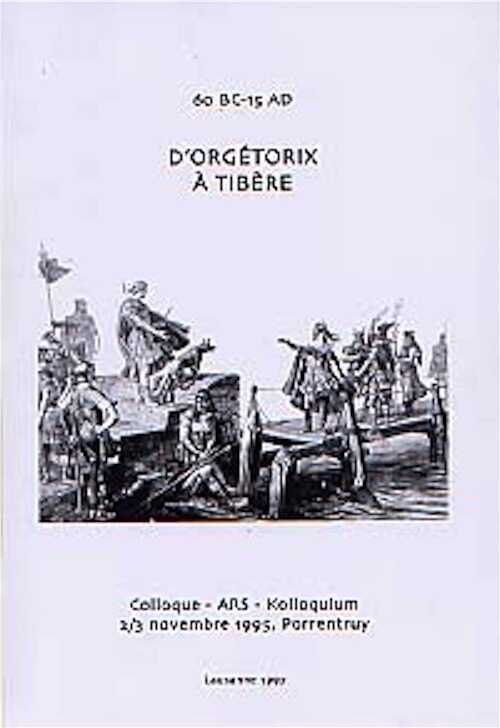 D'Orgétorix à Tibère. Colloque - ARS - Kolloquium 2/3 novembre 1995, Porrentruy, 1997, 110 p., nbr. fig.