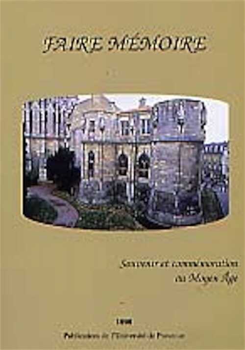 Faire mémoire. Souvenir et commémoration au Moyen Age. Séminaire : Sociétés, idéologies et croyances au Moyen Age, 1999, 368 p., ill.