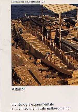 Altaripa : archéologie expérimentale et architecture navale gallo-romaine (Archéo. Neuchâteloise 25), 1999, 184 p. en quadrichromie, 52 fig., 216 ph. coul.