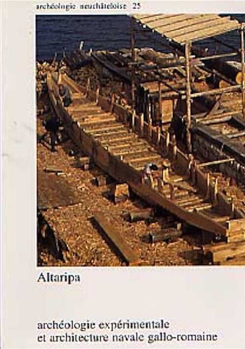 Altaripa : archéologie expérimentale et architecture navale gallo-romaine (Archéo. Neuchâteloise 25), 1999, 184 p. en quadrichromie, 52 fig., 216 ph. coul.