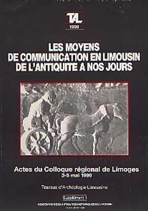 Moyens de communication en Limousin de l'Antiquité à nos jours (Actes du Coll. régional de Limoges, 1990), (1e suppl. à Trav. d'Archéo. Limousine), 1990, 143 p., nbr. ill.