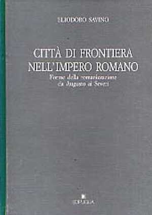Città di frontiera nell'impero romano. Forme della romanizzazione da Augusto ai Severi, 1999, 278 p., nbr. ill., rel.