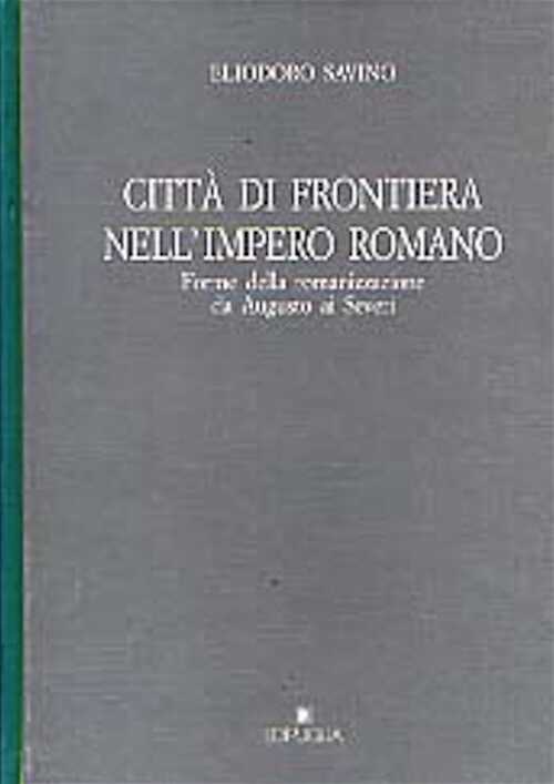 Città di frontiera nell'impero romano. Forme della romanizzazione da Augusto ai Severi, 1999, 278 p., nbr. ill., rel.